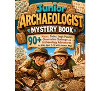 Junior Archaeologist Mystery Book: 90+ Mazes, Codes, Logic Puzzles, Observation Challenges & Archaeology Adventures for Kids Ages 7-10 with Answer Keys
