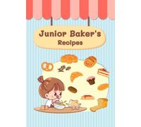 Junior Baker’s Recipes: Baking Journal for Kids: Record Your Favorite Recipes, Ingredients, Directions, Grocery List, Tools, Space for Drawing, and Notes
