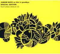 Junior Boys - So This Is Goodbye (Bonus Disc Version)