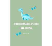 Junior Dinosaur Explorer Field Journal: A Science Notebook for Kids to Discover Dinosaurs, Fossils and Prehistoric Life