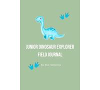 Junior Dinosaur Explorer Field Journal: A Science Notebook for Kids to Discover Dinosaurs, Fossils and Prehistoric Life