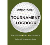 Junior Golf Tournament Logbook: Track Scores, Stats, and Performance for Competitive Junior Golfers (Junior Golf Development Series)