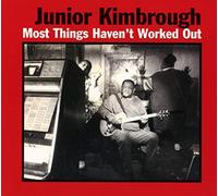 Junior Kimbrough - Most Things Haven't