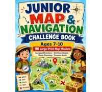 Junior Map & Navigation Challenge Book: Ages 7-10: 110 Large-Print Map Missions with Compass Directions, Grid Coordinates, Route Planning, Map Symbols, Distance, Community Maps, and Treasure Hunts