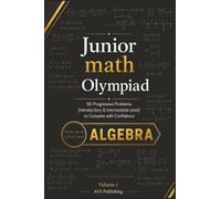 Junior Math Olympiad: Algebra -50 Progressive Problems (Introductory & Intermediate Level) to Compete with Confidence: 1