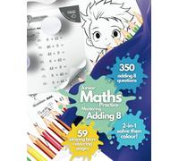 Junior Maths Practice: Mastering Adding 8. 350 Adding-8 Questions. 59 Bold-and-Easy, Playing Boys Colouring Page Rewards. Addition Maths Practice for ... Maths Mastery for Little Learners Aged 5-10!)