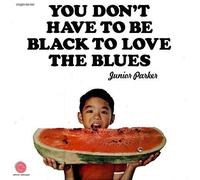 Junior Parker - You Don'T Have To Be Black To Love The Blues [VINYL]