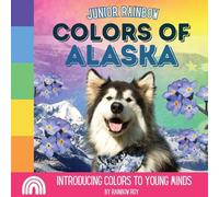 Junior Rainbow, Colors of Alaska: Introducing Colors to Young Minds: 2 (Rainbow Junior, USA States)