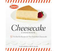 Junior′s Cheesecake Cookbook: 50 To-die-for Recipes for New York-style Cheescake