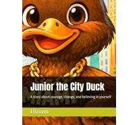 Junior the City Duck: A story about courage, change, and believing in yourself