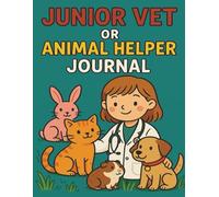 Junior Vet or Animal Helper Journal: A Fun, Aspiring and Educational Notebook with Pet Care Trackers, Observation Logs, and Creative Activities for Kids Ages 6-10