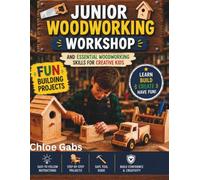 Junior Woodworking Workshop: Fun Building Projects and Essential Woodworking Skills for Creative Kids