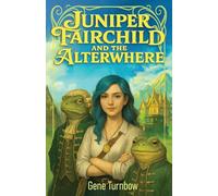 Juniper Fairchild and the Alterwhere: 1 (Tales from the Alterwhere)