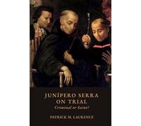 Junípero Serra On Trial: Criminal Or Saint?