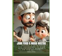 JUNK FOOD A MODO NOSTRO: I trucchi e le ricette per hackerare il cibo spazzatura e renderlo un tuo alleato.