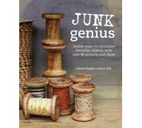 Junk Genius: Stylish ways to repurpose everyday objects, with over 80 projects and ideas