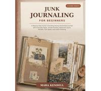 JUNK JOURNALING FOR BEGINNERS: A Step-by-Step Guide to Building Strong Handmade Journals with Everyday Paper, Simple Binding, Balanced Layers, Pockets, Tuck Spots, and Clean Finishing