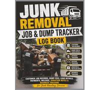 Junk Removal Job & Dump Tracker Log Book: Customer Records, Disposal Fees, Load Tracking, Payment Management, Mileage Logs, Recycling Notes, and Daily ... and Cleanout Services | 8.5 x 11 | 120 Pages