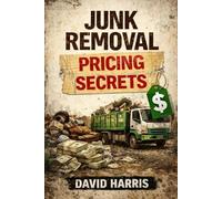 Junk Removal Pricing Secrets (Junk Removal Success Series)