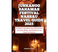 Junkanoo Bahamas Festival Nassau Travel Guide 2025: A Vibrant Celebration of Bahamian Culture, Music, and Dance in the Heart of Nassau (TRAVEL BOOKS)