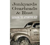 Junkyards, Gearheads, and Rust : Salvaging the Automotive Past