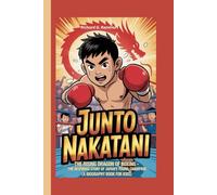 JUNTO NAKATANI: The Rising Dragon of Boxing - The Inspiring Story of Japan’s Young Champion (A Biography Book for Kids)