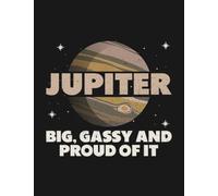 Jupiter Big, Gassy And Proud Of It Jupiter Planet Space Notebook: Appreciation Gratitude Journal Gift 100 Pages, 8.5x11 Soft Cover