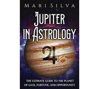 Jupiter in Astrology: The Ultimate Guide to the Planet of Luck, Fortune, and Opportunity (Planets in Astrology)
