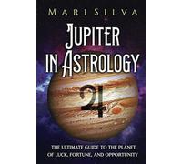Jupiter in Astrology: The Ultimate Guide to the Planet of Luck, Fortune, and Opportunity (Planets in Astrology)