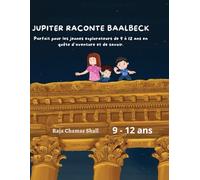Jupiter raconte Baalbeck: Parfait pour les jeunes explorateurs de 9 à 12 ans en quête d’aventure et de savoir.