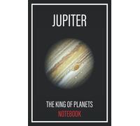 Jupiter - The King Of Planets: Keep Notes On Astronomy, The Planets Or Even Astrology