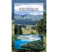 JURA FRANÇAIS GUIDE DE VOYAGE 2026: OÙ LE FROMAGE, LE VIN ET LA NATURE RACONTENT LES HISTOIRES D'UNE FRANCE CACHÉE