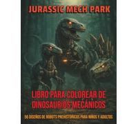 Jurassic Mech Park Libro para Colorear de Dinosaurios Mecánicos: 56 Dinosaurios Robot Futuristas para Niños y Adultos