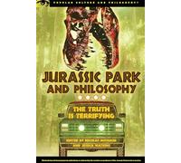 Jurassic Park and Philosophy: The Truth Is Terrifying: 82 (Popular Culture and Philosophy, 82)