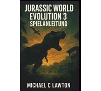 Jurassic World Evolution 3 Spielanleitung: Meistern Sie jede Herausforderung: Das All-in-One-Handbuch zu Jurassic World Evolution 3 für Kampagnen, Chaostheorie, Herausforderungen und Sandbox-Parks