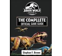 JURASSIC WORLD EVOLUTION 3: THE COMPLETE OFFICIAL GUIDE A Definitive Strategic Blueprint to Building a Five-Star Dinosaur Empire-Master Park Architecture, Hybrid Genetics, Ecological Balance.