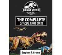 JURASSIC WORLD EVOLUTION 3: THE COMPLETE OFFICIAL GUIDE A Definitive Strategic Blueprint to Building a Five-Star Dinosaur Empire-Master Park Architecture, Hybrid Genetics, Ecological Balance.