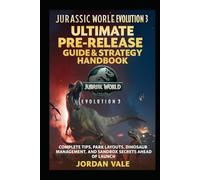Jurassic World Evolution 3: Ultimate Pre-Release Guide & Strategy Handbook: Complete Tips, Park Layouts, Dinosaur Management, and Sandbox Secrets Ahead of Launch