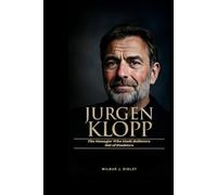 JURGEN KLOPP: The Manager Who Made Believers Out of Doubters