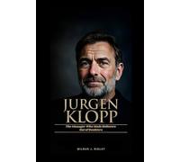 JURGEN KLOPP: The Manager Who Made Believers Out of Doubters