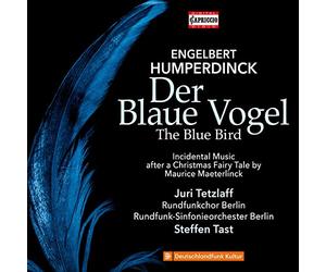 Juri Tetzlaff, Rundfunkchor Berlin, Rundfunk-Sinfonieorchester Berlin, Steffen Tast - Engelbert Humperdinck: Der Blaue Vogel (The Blue Bird); Incidental Music after a Christmas Fairy Tale by Maurice Maeterl