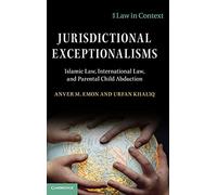 Jurisdictional Exceptionalisms: Islamic Law, International Law and Parental Child Abduction (Law in Context)