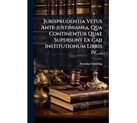 Jurisprudentia Vetus Ante-justinianea, Qua Continentur Quae Supersunt Ex Caji Institutionum Libris Iv......