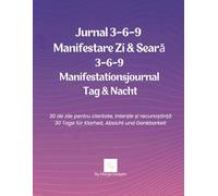 Jurnal 3-6-9 Manifestare Zi & Seară /3-6-9 Manifestationsjournal Tag & Nacht: 30 de zile pentru claritate, intenție și recunoștință /30 Tage für Klarheit, Absicht und Dankbarkeit