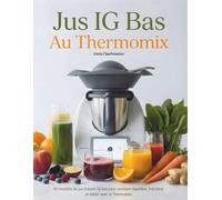 Jus IG Bas au Thermomix: 80 recettes de jus maison IG bas pour savourer équilibre, fraîcheur et plaisir avec le Thermomix.