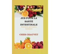 JUS POUR LA SANTÉ INTESTINALE : Nourrissent, guérissent et dynamisent: De délicieuses recettes de jus pour une meilleure digestion, une réduction des ballonnements et un intestin plus fort