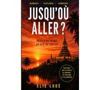 Jusqu’où aller: Récit d’un voyage en asie du sud est : Birmanie, Thailande, Cambodge.