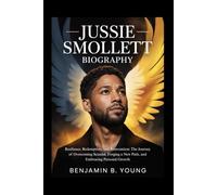 JUSSIE SMOLLETT BIOGRAPHY: Resilience, Redemption, and Reinvention: The Journey of Overcoming Scandal, Forging a New Path, and Embracing Personal Growth