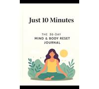 Just 10 Minutes - 30-Day Wellness Journal: A Simple Daily System to Build Mindfulness, Reduce Stress & Boost Your Energy in Just 10 Minutes a Day
