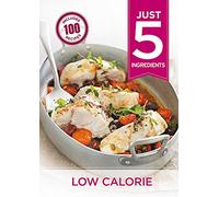 Just 5: Low Calorie: Make life simple with over 100 recipes using 5 ingredients or fewer